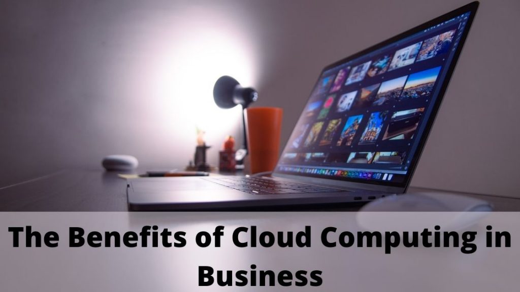 The Benefits of Cloud Computing in Business